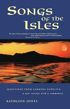 Coperta cărții 'Songs of the Isles: The Best of Carmina Gadelica: A New Translation - Kathleen Jones'