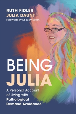 Being Julia - A Personal Account of Living with Pathological Demand Avoidance - Ruth Fidler
