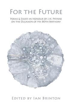 Coperta cărții 'For the Future: Poems and Essays in Honour of J.H. Prynne on His 80th Birthday - Ian Brinton'