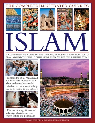 The Complete Illustrated Guide to Islam: A Comprehensive Guide to the History, Philosophy and Practice of Islam Around the World, with More Than 500 B - Raana Bokhari