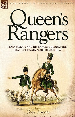 Queen's Rangers: John Simcoe and His Rangers During the Revolutionary War for America - John Simcoe