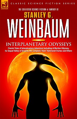 Interplanetary Odysseys - Classic Tales of Interplanetary Adventure Including: A Martian Odyssey, its Sequel Valley of Dreams, the Complete 'Ham' Hamm - Stanley G. Weinbaum