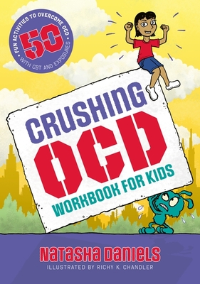 Crushing Ocd Workbook for Kids: 50 Fun Activities to Overcome Ocd with CBT and Exposures - Natasha Daniels