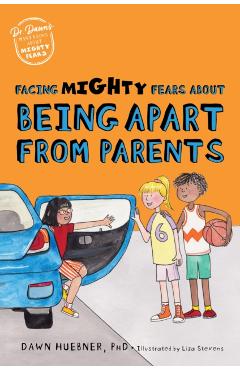 Facing Mighty Fears about Being Apart from Parents - Dawn Huebner