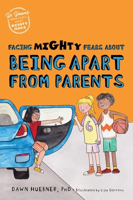 Facing Mighty Fears about Being Apart from Parents - Dawn Huebner