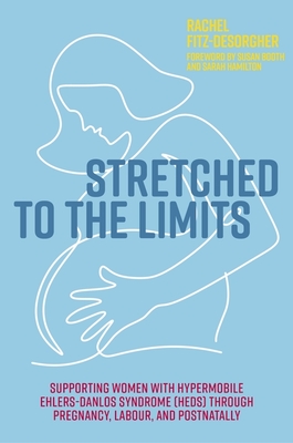 Stretched to the Limits: Supporting Women with Hypermobile Ehlers-Danlos Syndrome (Heds) Through Pregnancy, Labour, and Postnatally - Rachel Fitz-desorgher