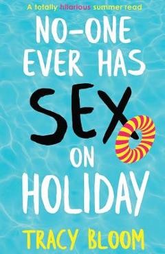 Poza produsului No-one Ever Has Sex on Holiday: A totally hilarious summer read - Tracy Bloom