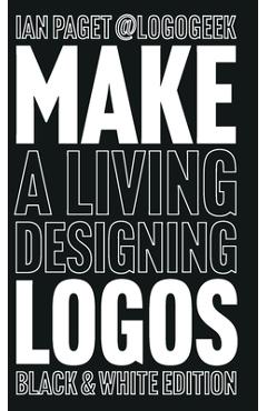 Coperta cărții 'Make a Living Designing Logos: Black & White Edition - Ian Paget'