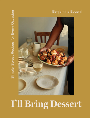 I'll Bring Dessert: Simple, Sweet Recipes for Every Occasion - Benjamina Ebuehi