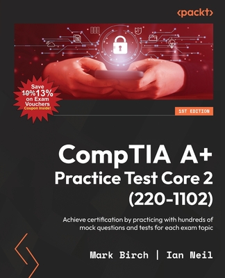 CompTIA A+ Practice Test Core 2 (220-1102): Achieve certification by practicing with hundreds of mock questions and tests for each exam topic - Mark Birch