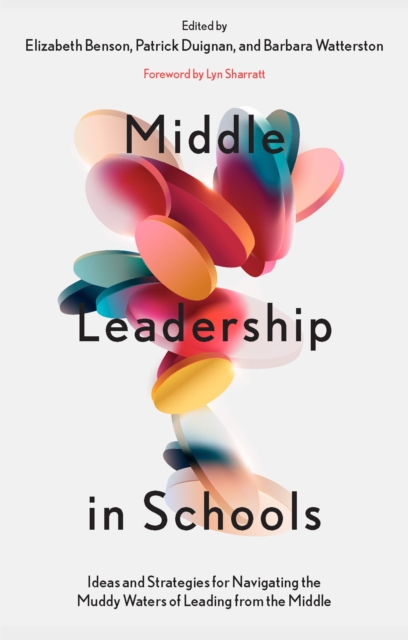 Middle Leadership in Schools: Ideas and Strategies for Navigating the Muddy Waters of Leading from the Middle - Elizabeth Benson