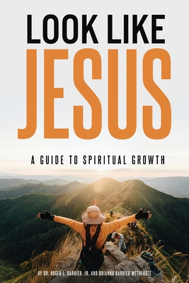 Look Like Jesus: A Guide to Spiritual Growth - Roger L. Barrier