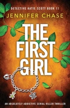 Coperta cărții 'The First Girl: An absolutely addictive serial killer thriller - Jennifer Chase'