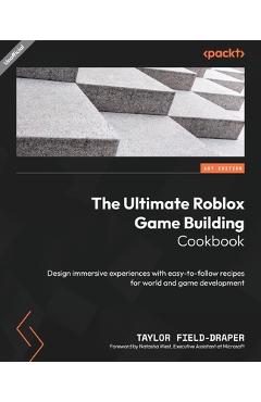 Coperta cărții 'The Ultimate Roblox Game Building Cookbook: Design immersive experiences with easy-to-follow recipes for world and game'
