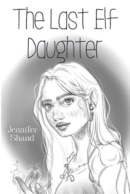 The Last Elf Daughter - Jennifer Shand