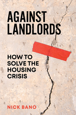 Against Landlords: How to Solve the Housing Crisis - Nick Bano