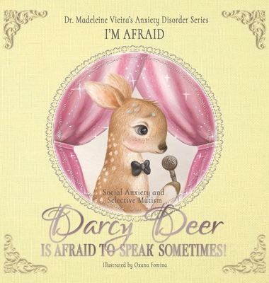 DARCY DEER IS AFRAID TO TALK, SOMETIMES! (Social Anxiety Disorder and Selected Mutism): I'm Afraid - Madeleine Vieira