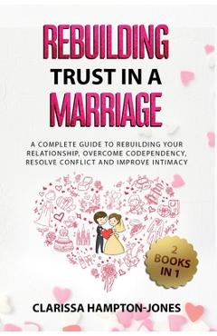 Coperta cărții 'Rebuilding Trust in a Marriage: A Complete Guide to Rebuilding Your Relationship, Overcome Codependency, Resolve'