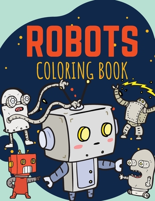 Robots Coloring Book: Funny and Great Robots Coloring Book for Kids ages 2-8 - Moondust Press