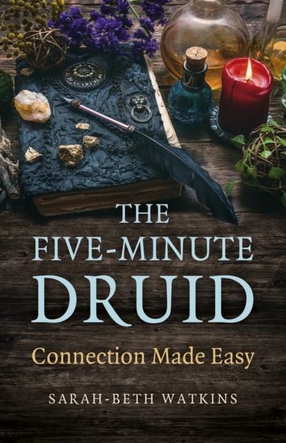 The Five-Minute Druid: Connection Made Easy - Sarah-beth Watkins