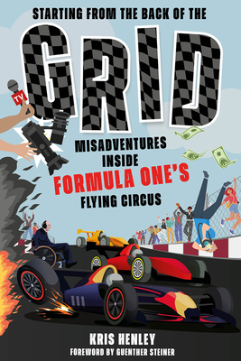 Starting from the Back of the Grid: Misadventures Inside Formula One's Flying Circus - Kris Henley