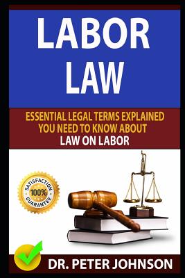 Labor Law: Essential Legal Terms Explained You Need to Know about Law on Labor! - Dr Peter Johnson