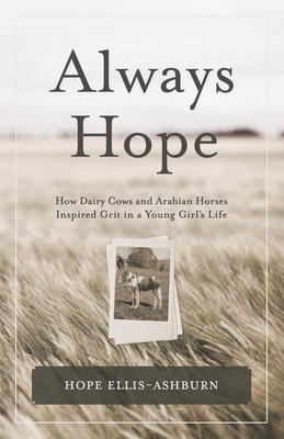 Always Hope: How dairy cows and Arabian horses inspired grit in a young girl's life - Hope Ellis-ashburn