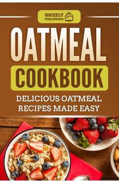 Coperta cărții 'Oatmeal Cookbook: Delicious Oatmeal Recipes Made Easy - Grizzly Publishing'