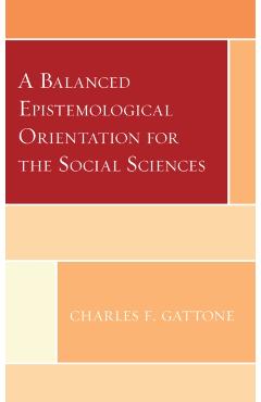 Poza produsului A Balanced Epistemological Orientation for the Social Sciences - Charles F. Gattone