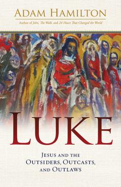 Poza produsului Luke: Jesus and the Outsiders, Outcasts, and Outlaws - Adam Hamilton