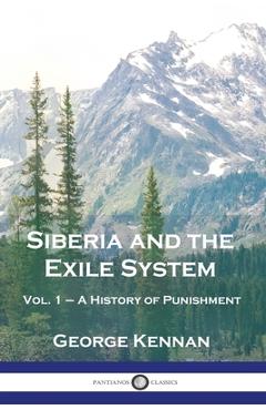 Siberia and the Exile System: Vol. 1 - A History of Punishment - George Kennan