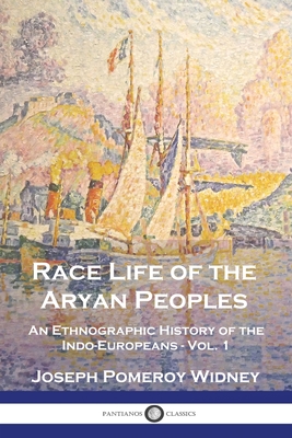 Race Life of the Aryan Peoples: An Ethnographic History of the Indo-Europeans - Vol. 1 - Joseph Pomeroy Widney
