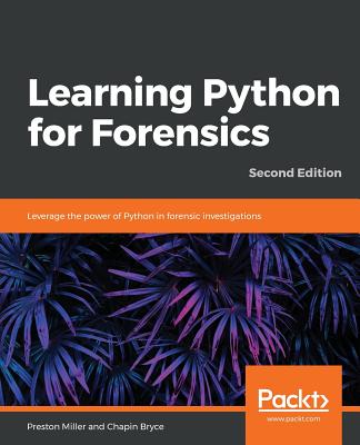 Learning Python for Forensics -Second Edition - Preston Miller