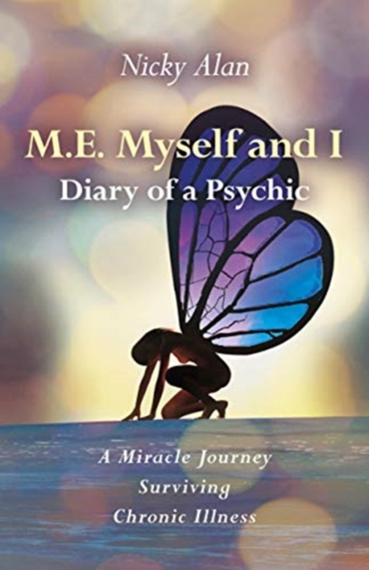 M.E. Myself and I - Diary of a Psychic: A Miracle Journey Surviving Chronic Illness - Nicky Alan