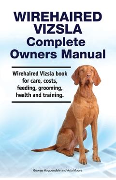 Coperta cărții 'Wirehaired Vizsla Complete Owners Manual. Wirehaired Vizsla book for care, costs, feeding, grooming, health and'