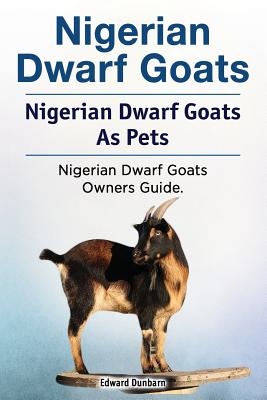 Coperta cărții 'Nigerian Dwarf Goats. Nigerian Dwarf Goats As Pets. Nigerian Dwarf Goats Owners Guide. - Edward Dunbarn'