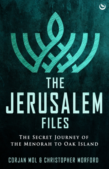 The Jerusalem Files: The Secret Journey of the Menorah to Oak Island - Corjan Mol