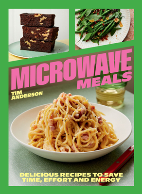 Microwave Meals: Delicious Recipes to Save Time, Effort and Energy - Tim Anderson