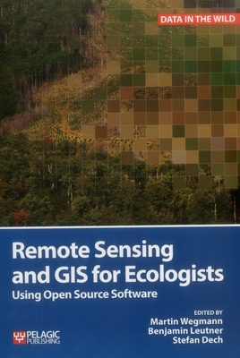 Remote Sensing and GIS for Ecologists: Using Open Source Software - Martin Wegmann