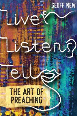 Live, Listen, Tell: The Art of Preaching - Geoff New