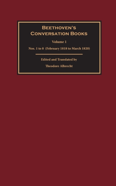 Beethoven's Conversation Books Volume 1: Nos. 1 to 8 (February 1818 to March 1820) - Theodore Albrecht
