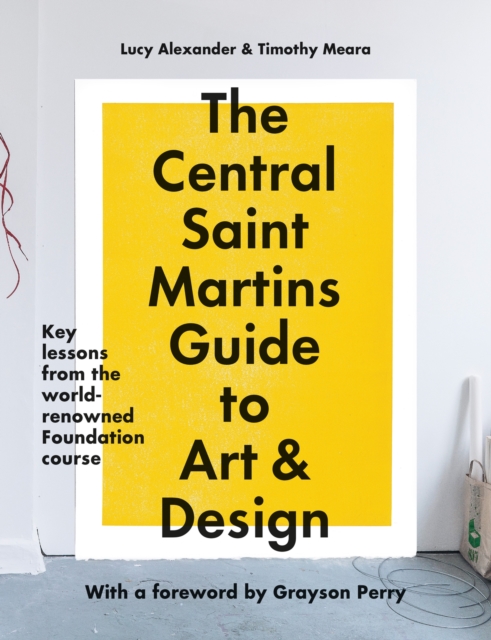 The Central Saint Martins Guide to Art & Design: Key Lessons from the Word-Renowned Foundation Course - Timothy Meara