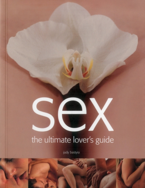 Sex: The Ultimate Lover's Guide - Judy Bastyra