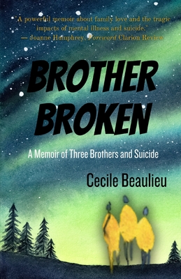 Brother Broken: Memoir of Three Brothers and Suicide - Cecile Beaulieu