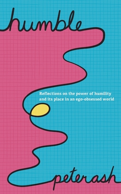 Humble: Reflections On The Power Of Humility And Its Place In An Ego-Obsessed World - Peter Ash