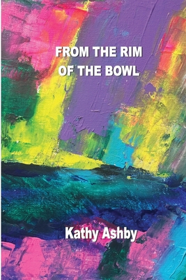 From the Rim of the Bowl - Kathy Ashby