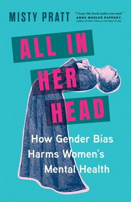 All in Her Head: How Gender Bias Harms Women's Mental Health - Misty Pratt