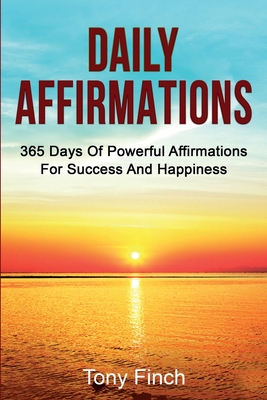 Daily Affirmations: 365 days of powerful affirmations for success and happiness - Tony Finch