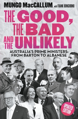 The Good, the Bad and the Unlikely: Australia's Prime Ministers: From Barton to Albanese - Mungo Maccallum