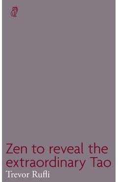Coperta cărții 'Zen to reveal the extraordinary Tao - Trevor Rufli'